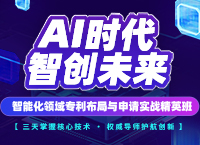 AI 时代·智创未来 —— 智能化领域专利布局与申请实战精英班